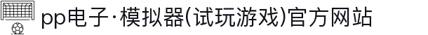 pp电子·模拟器(试玩游戏)官方网站